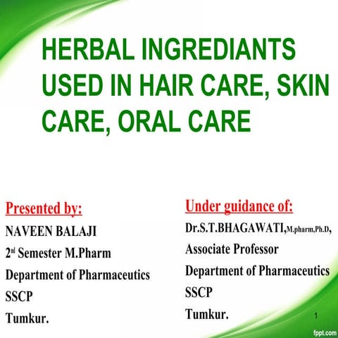 Herbal ingrediants used in hair care, skin care, oral care Naveen Balaji