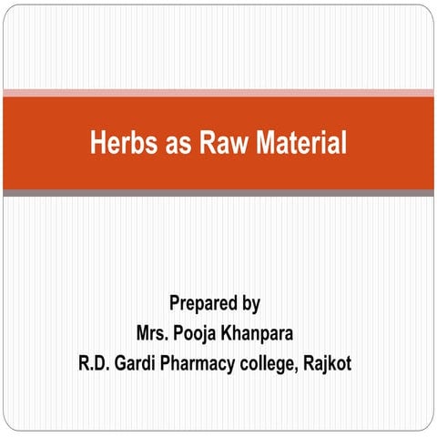 Herbs as a raw material by pooja khanpara