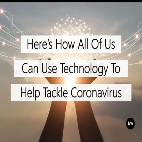 Here’s How All Of Us Can Use Technology To Help Tackle Coronavirus