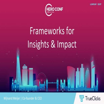 Hero Conf London 2018 - Frameworks for Insights and Impact