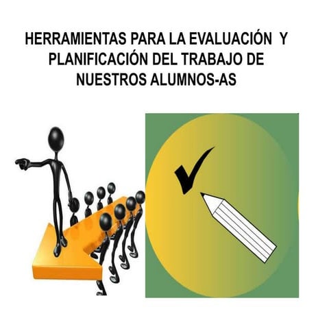 Herramientas para la evaluación y planificación del trabajo de nuestros alumn...