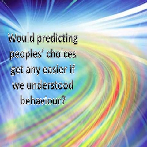 Would predicting peoples’ choices get any easier if we understood behaviour?