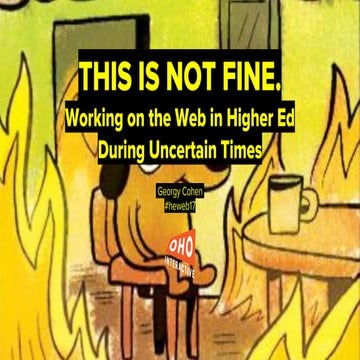 This is Not Fine: Working on the Web in Higher Ed During Uncertain Times