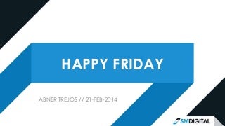 Happy Friday 21/02/14