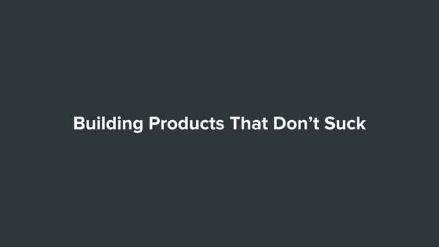 Building products that don't suck b...