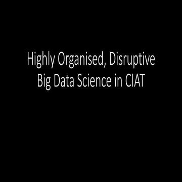 Highly Organised, Disruptive Big Data Science in CIAT