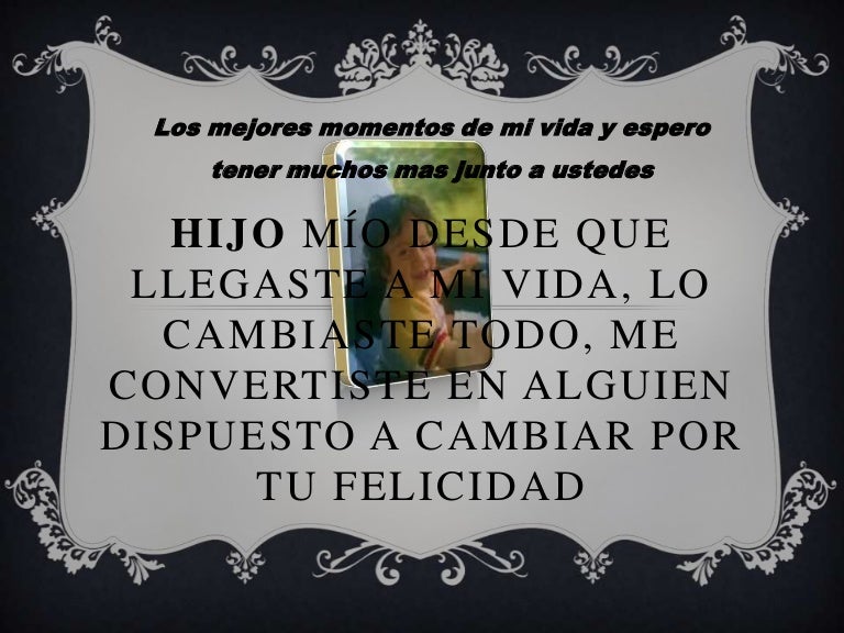 Hijo mío desde que llegaste a mi vida Hijo mío desde que llegaste a mi vida