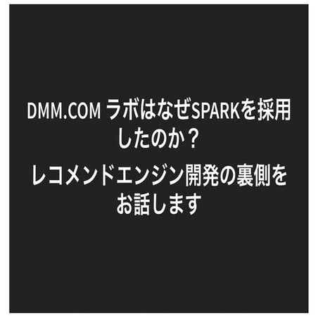 DMM.comラボはなぜSparkを採用したのか？レコメンドエンジン開発の裏側をお話します！