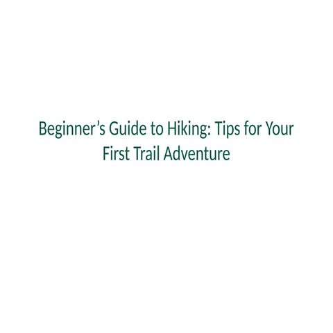 Beginner's Guide To Hiking: Tips for Your First Trail Adventure | PPTX