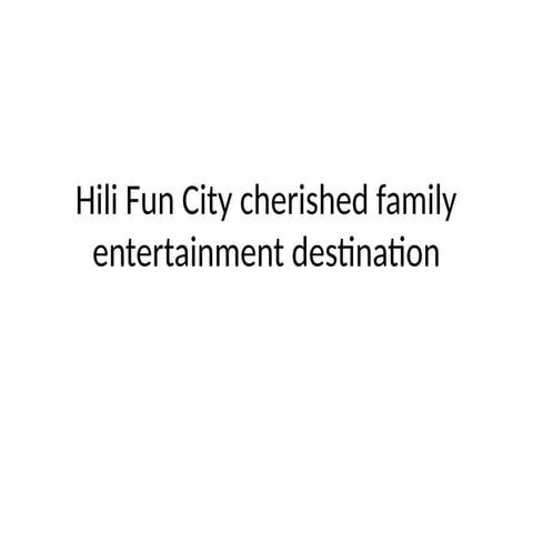 Hili Fun City cherished family entertainment destination.pptx