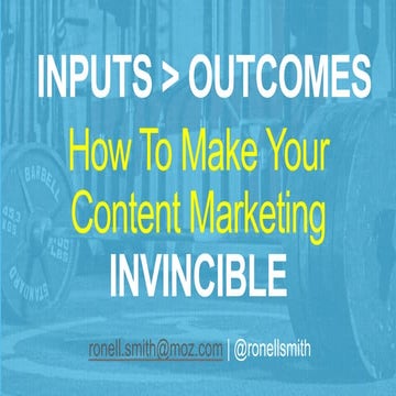 Inputs > Outcomes: How To Make Your Content Marketing Invincible