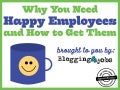 Why You Need Happy Employees and How to Get Them