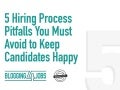5 Hiring Pitfalls You Must Avoid to Keep Your Candidates Happy
