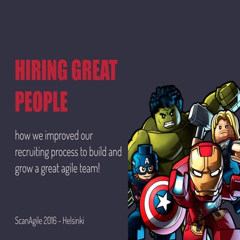 Hiring Great People: how we improved our recruiting process to build and grow a great agile team (Scanagile 2016)
