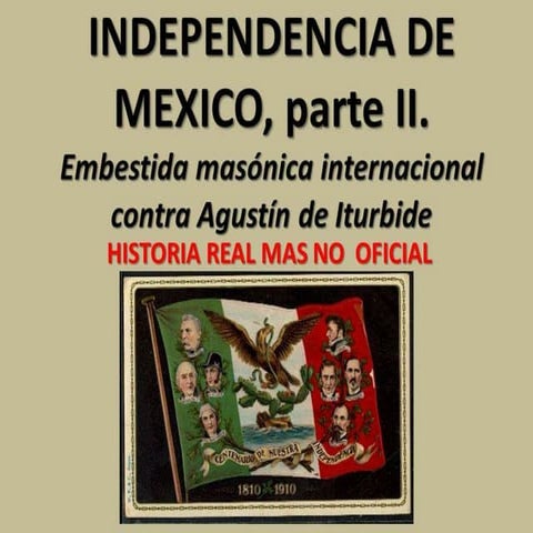 Historia Verdadera de la Independencia de México y la insidia masónica.- parte 2-