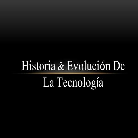 Historia y evolución de la tecnología.