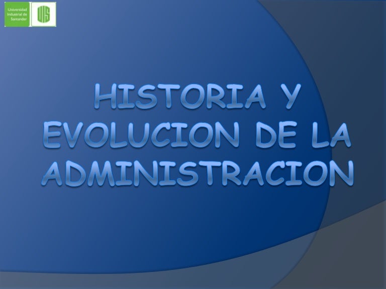 Historia y evolucion de la administracion