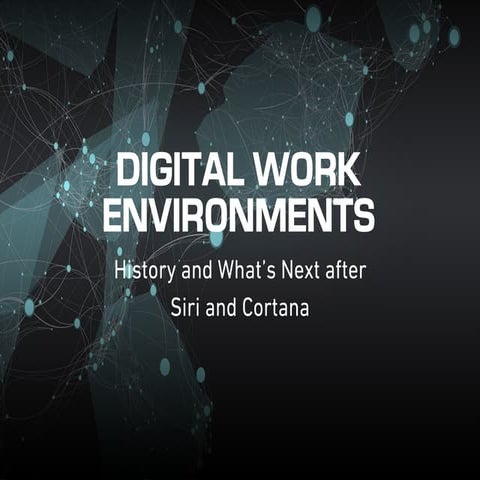 Digital Work Environments - History and What's Next after Siri and Cortana?