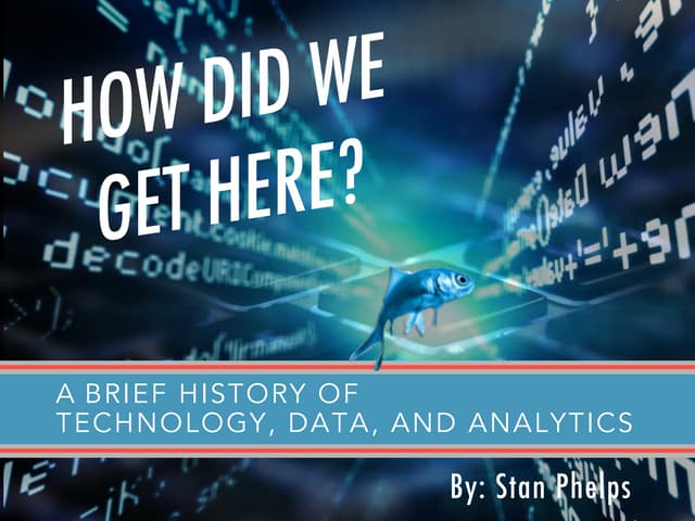 How Did We Get Here - A Brief History of Technology, Data, and Analytics 
