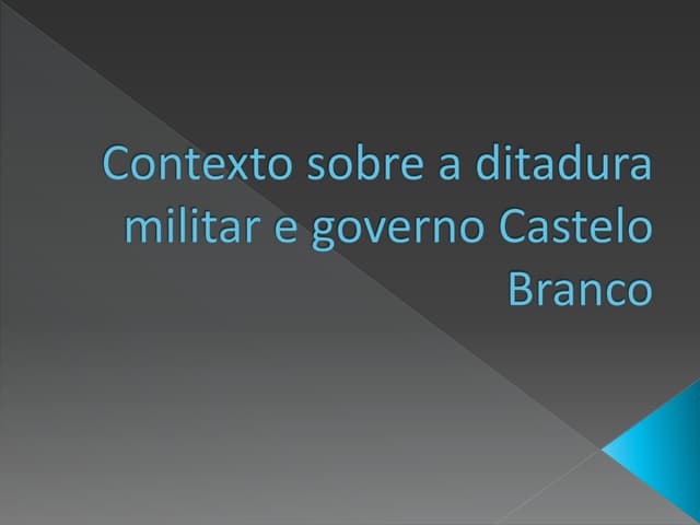Contexto sobre o governo Castelo Br...