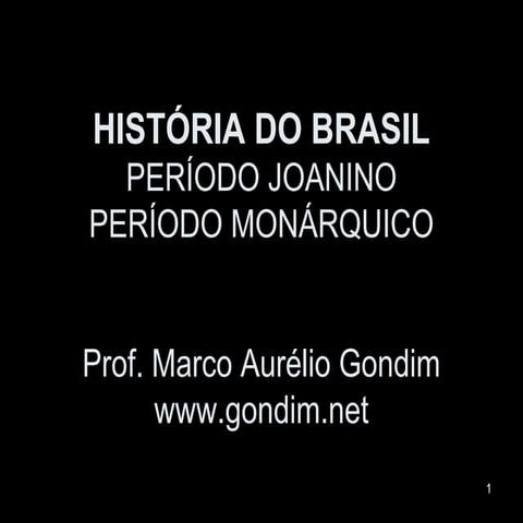 História do Brasil - Período Joanino - Período Monárquico [www.gondim.net]
