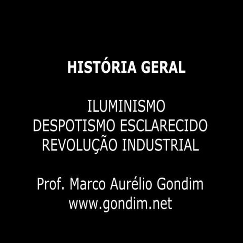 História Geral - Idade Moderna - Iluminismo, Despotismo Esclarecido, Revolução Industrial [www.gondim.net]