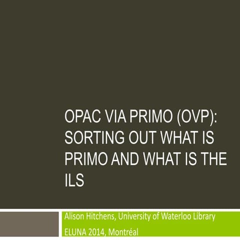 OPAC Via Primo (OvP): Sorting Out What is Primo and What is the ILS