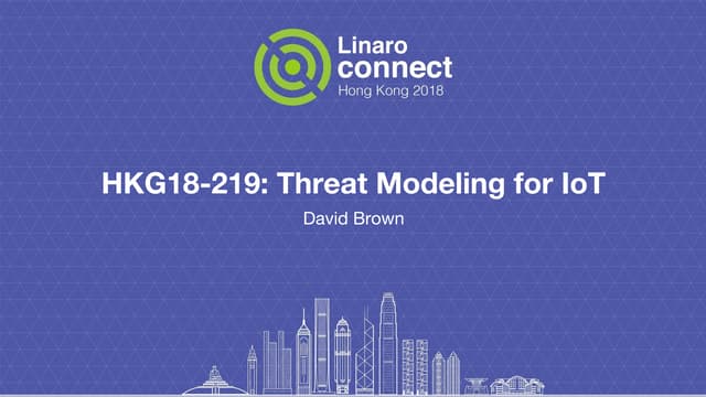 HKG18-219 - Threat Modeling for IoT
