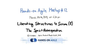 Hands-on Agile: Liberating Structures for Scrum: The Sprint Retrospective