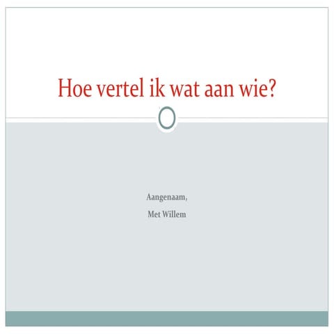 Hoe vertel ik wat aan wie