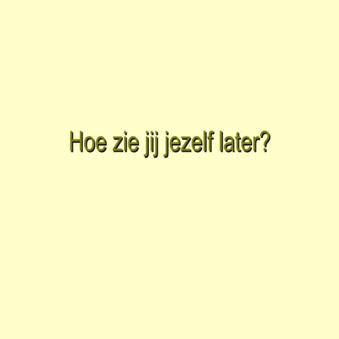Hoe Zie Jij Jezelf Later | PPT