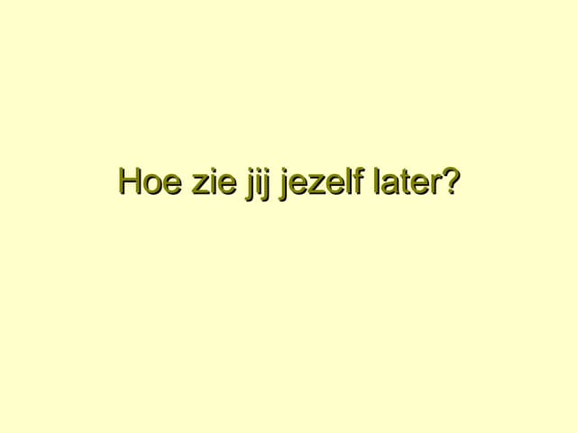 Hoe Zie Jij Jezelf Later | PPT