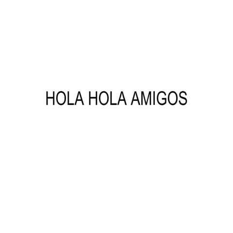 Hola hola amigos