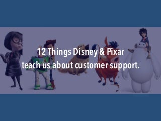 12 Things Disney and Pixar Teach Us About Customer Support