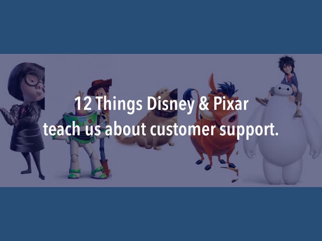 12 things Disney and Pixar teach us about customer support.