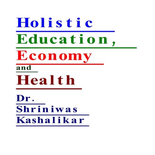 Holistic Education, Economy And Health Dr. Shriniwas Kashalikar