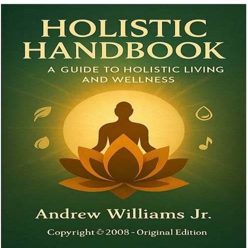 Holistic Handbook Guide to Holistic Living and Wellness Andrew Williams Jr v20080424 | PDF