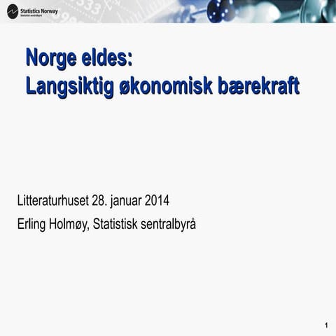 SSBs Erling Holmøy_Norge eldes: Langsiktig økonomisk bærekraft 28.01.14