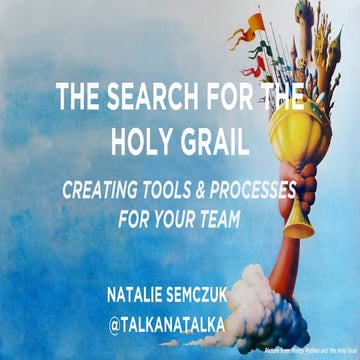 The Search for the Holy Grail: Creating Tools and Processes For Your Team