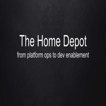 Home Depot - From Platform Ops to Dev Enablement