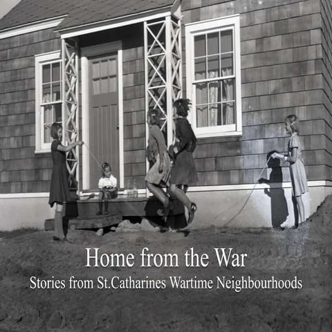 Home from the War - Stories from St.Catharines Wartime Neighbourhoods