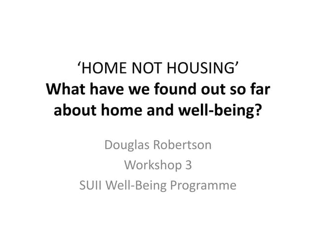 Home Not Housing. Workshop 3. 16 October 2014.  Introduction