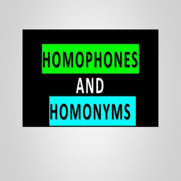 Homophones and homonyms