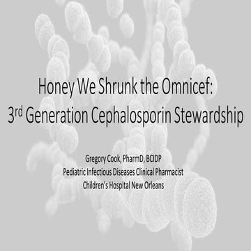 Honey We Shrunk the Omnicef-3rd Gen Cephalosporin Stewardship.pptx