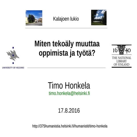 Timo Honkela: Miten tekoäly muuttaa oppimista ja työtä? Kalajoen lukio, 17.8.2016