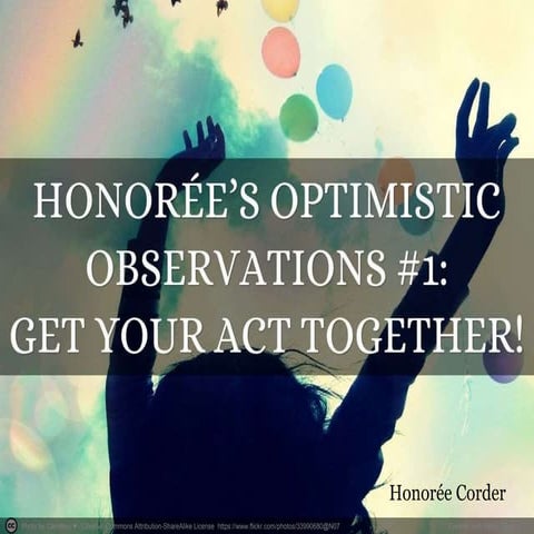 Honoree's Optimistic Observations #1: Get Your Act Together