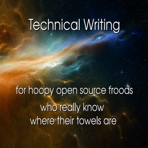 Technical Writing for Hoopy Open Source Froods Who Really Know Where Their Towels Are