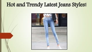 Hot and trendy latest jeans styles!