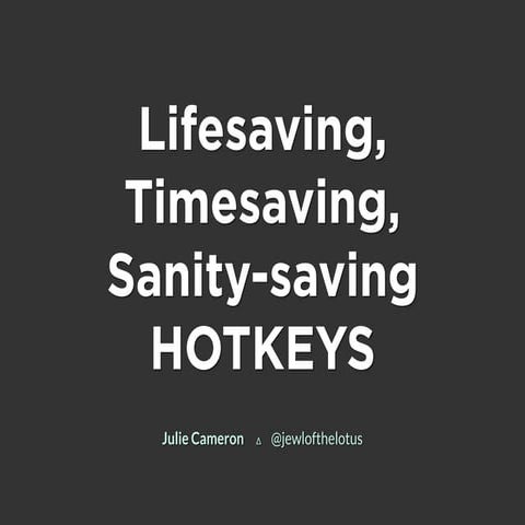 Lifesaving, Timesaving, Sanity-saving HOTKEYS!