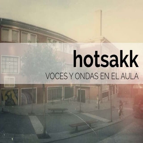 HOTSAKK: VOCES Y ONDAS EN EL AULA.UN PROYECTO RADIOFÓNICO GESTIONADO CON ESTRUCTURAS DE APRENDIZAJE COLABORATIVO